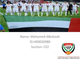 Name: Mohamed Albolouki
ID:H00020980
Suction: CEZ

 