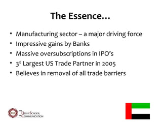 The Essence…
•   Manufacturing sector – a major driving force
•   Impressive gains by Banks
•   Massive oversubscriptions in IPO’s
•   3rd Largest US Trade Partner in 2005
•   Believes in removal of all trade barriers
 