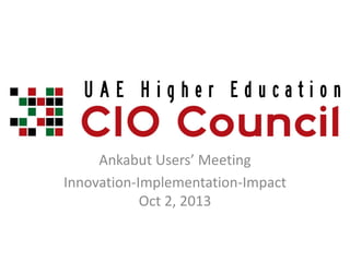 Ankabut Users’ Meeting
Innovation-Implementation-Impact
Oct 2, 2013

 