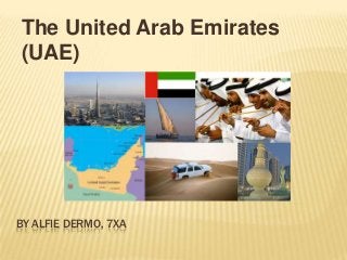 The United Arab Emirates
(UAE)

BY ALFIE DERMO, 7XA

 