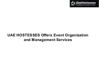 UAE HOSTESSES Offers Event Organization
and Management Services
 