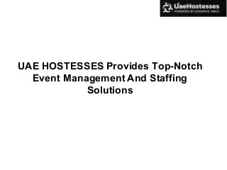 UAE HOSTESSES Provides Top-Notch
Event Management And Staffing
Solutions
 