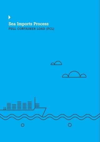 Sea Imports Process
FULL CONTAINER LOAD (FCL)
 