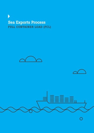 Sea Exports Process
FULL CONTAINER LOAD (FCL)
 