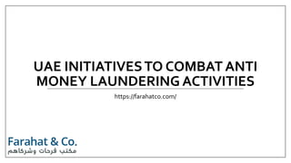 UAE INITIATIVESTO COMBAT ANTI
MONEY LAUNDERING ACTIVITIES
https://farahatco.com/
 
