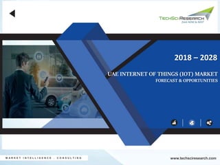 UAE INTERNET OF THINGS (IOT) MARKET
FORECAST & OPPORTUNITIES
2018 – 2028
M A R K E T I N T E L L I G E N C E . C O N S U L T I N G www.techsciresearch.com
 