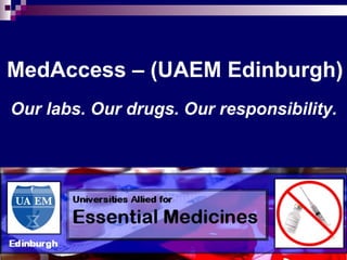 MedAccess – (UAEM Edinburgh) Our labs. Our drugs. Our responsibility.   