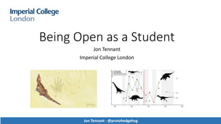 Being Open as a Student
Jon Tennant
Imperial College London
Jon Tennant - @protohedgehog
 