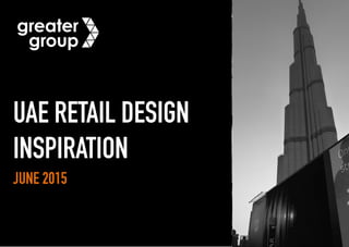 UAE RETAIL DESIGN
INSPIRATION
JUNE 2015
 