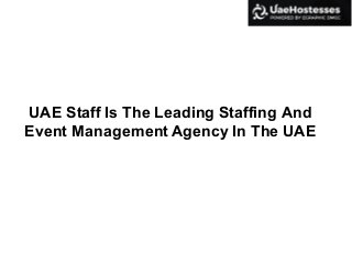 UAE Staff Is The Leading Staffing And
Event Management Agency In The UAE
 