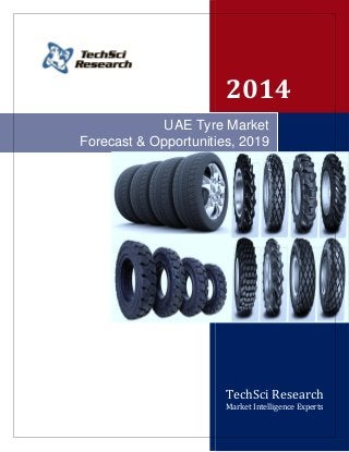 2014
TechSci Research
Market Intelligence Experts
UAE Tyre Market
Forecast & Opportunities, 2019
 