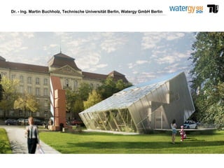 Dr. - Ing. Martin Buchholz, Technische Universität Berlin, Watergy GmbH Berlin
 