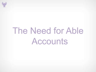 The Need for Able
    Accounts
 