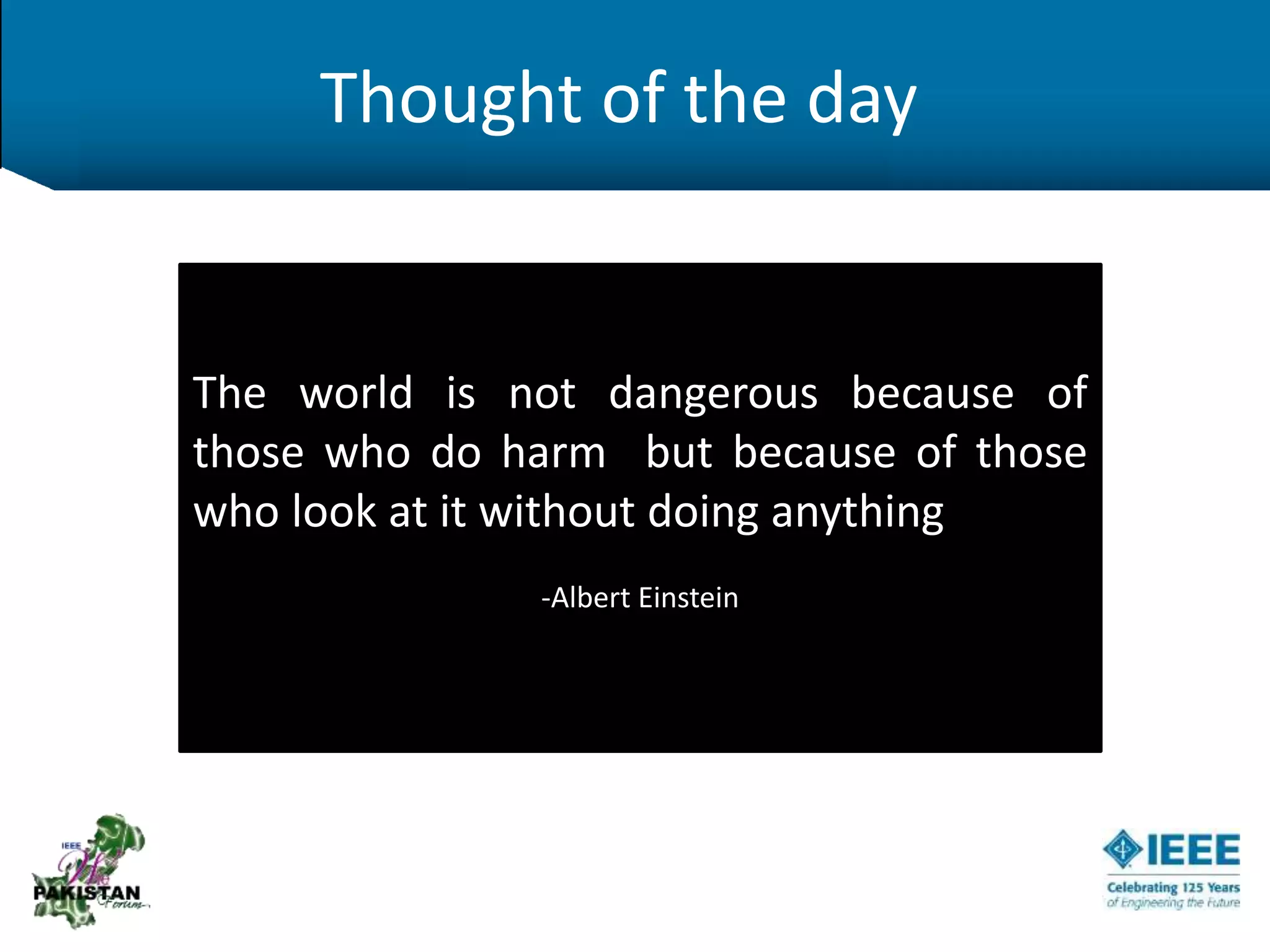 The world is not dangerous because of
those who do harm but because of those
who look at it without doing anything
-Albert Einstein
Thought of the day
 