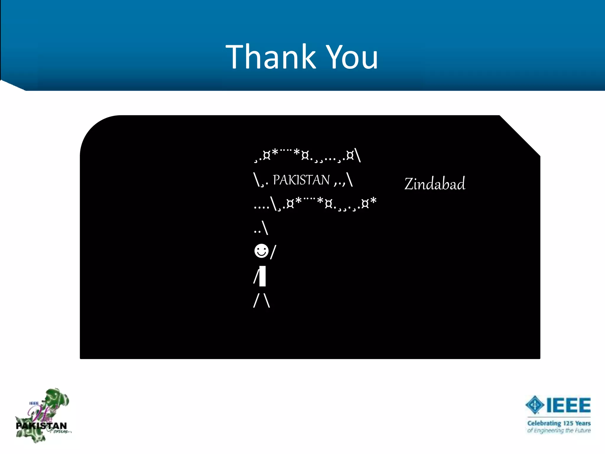 Thank You
¸.¤*¨¨*¤.¸¸...¸.¤
¸. PAKISTAN ,.,
....¸.¤*¨¨*¤.¸¸.¸.¤*
..
☻/
/▌
/ 
Zindabad
 