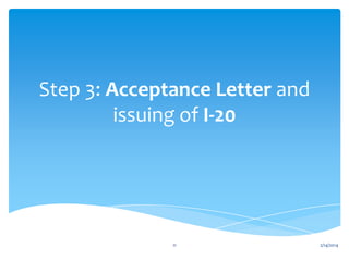 Step 3: Acceptance Letter and
issuing of I-20

11

2/14/2014

 
