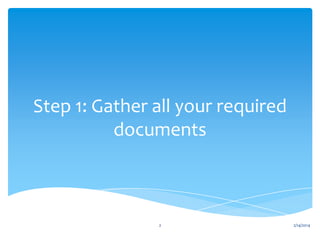 Step 1: Gather all your required
documents

2

2/14/2014

 