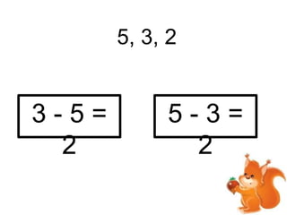 5, 3, 2

3-5=
2

5-3=
2

 
