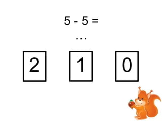 5-5=
…

2

1

0

 
