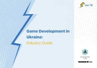 Game Development in
Ukraine:
Industry Guide
Jun ‘18
 