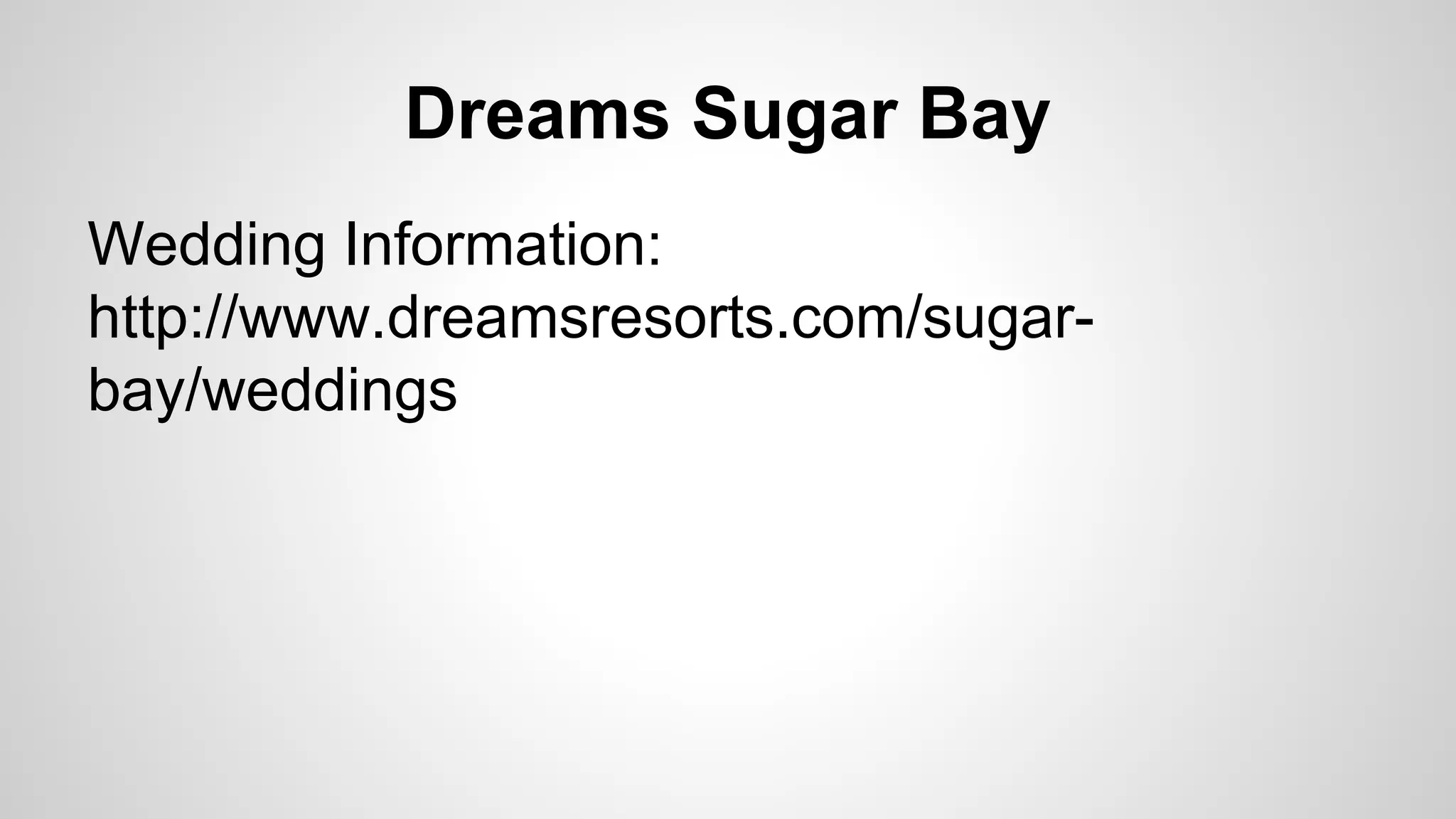 Dreams Sugar Bay 
Wedding Information: 
http://www.dreamsresorts.com/sugar-bay/ 
weddings 
 