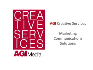 AGI Creative Services

    Marketing
  Communications
     Solutions
 