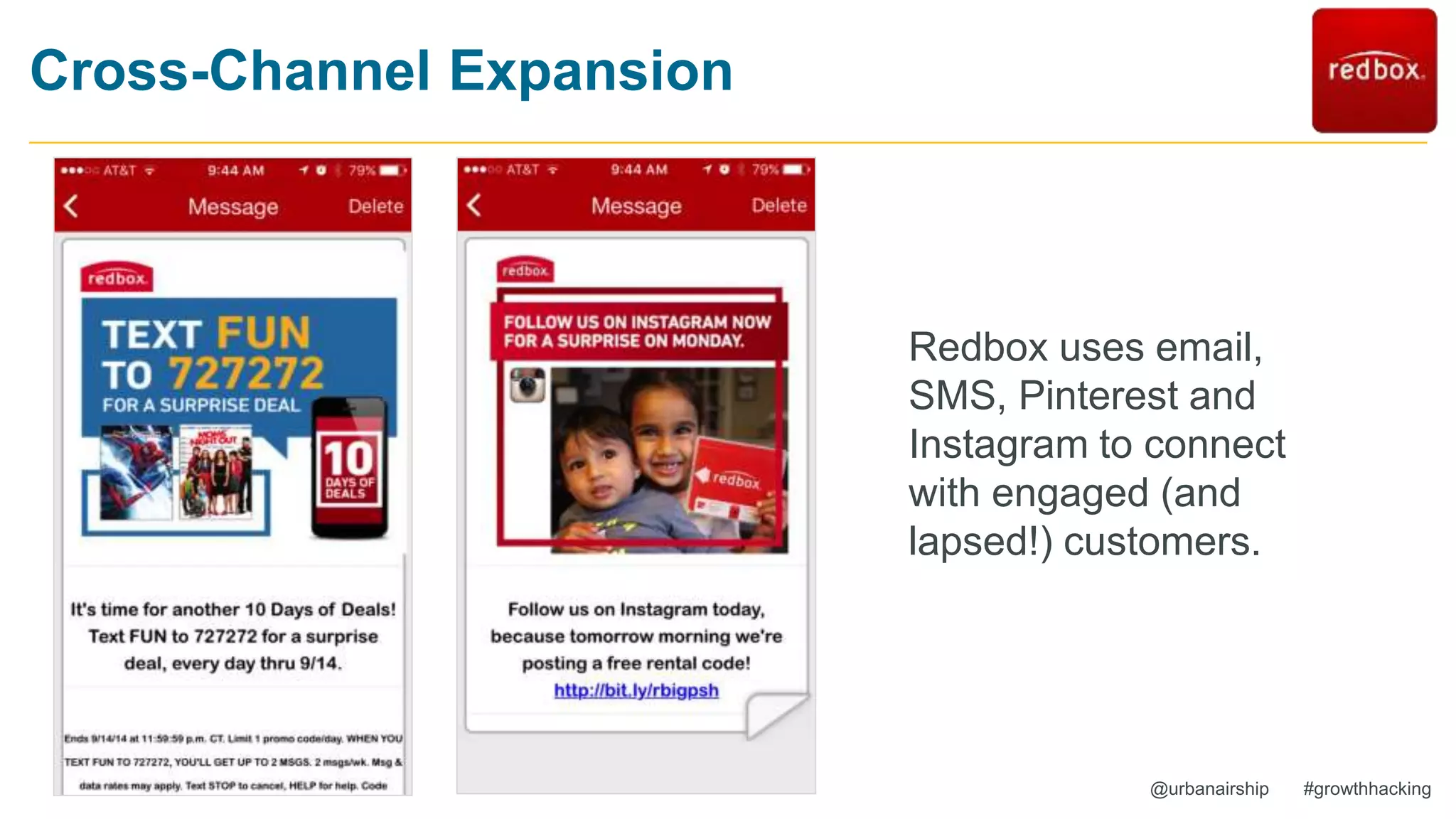 26 @urbanairship #growthhacking
Cross-Channel Expansion
Redbox uses email,
SMS, Pinterest and
Instagram to connect
with engaged (and
lapsed!) customers.
 