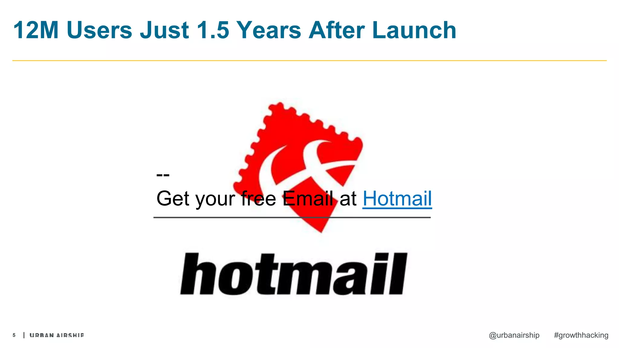 5 @urbanairship #growthhacking
12M Users Just 1.5 Years After Launch
--
Get your free Email at Hotmail
 