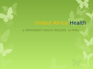 United Africa Health
e PERMANENT HEALTH RECORD (e-PHR)
 