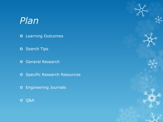 Plan
Learning Outcomes
Search Tips
General Research
Specific Research Resources
Engineering Journals
Q&A