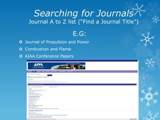 Searching for Journals
Journal A to Z list (“Find a Journal Title”)
E.G:
Journal of Propulsion and Power
Combustion and Flame
AIAA Conference Papers