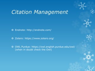 Citation Management
Endnote: http://endnote.com/
Zotero: https://www.zotero.org/
OWL Purdue: https://owl.english.purdue.edu/owl/
(when in doubt check the Owl)