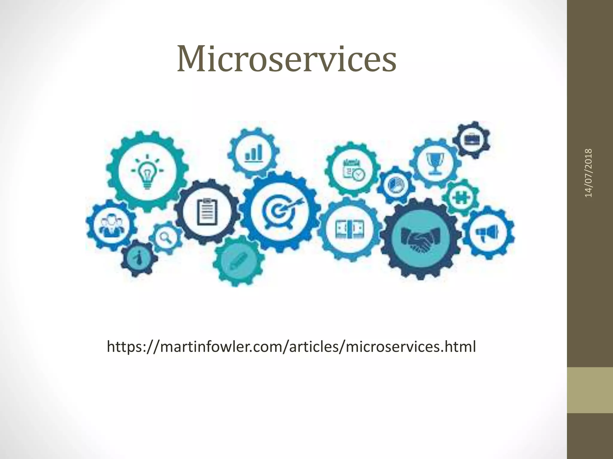 Microservices
14/07/2018
https://martinfowler.com/articles/microservices.html
 