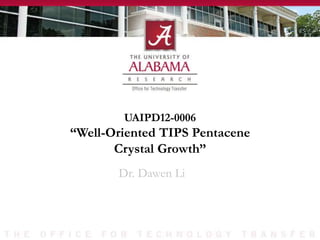 UAIPD12-0006
“Well-Oriented TIPS Pentacene
Crystal Growth”
Dr. Dawen Li
 