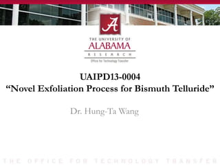 UAIPD13-0004
“Novel Exfoliation Process for Bismuth Telluride”
Dr. Hung-Ta Wang
 