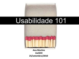 Usabilidade 101 Ana Martins UaiSEO 25/setembro/2010  
