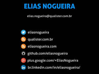 ELIAS NOGUEIRA 
elias.nogueira@qualister.com.br 
eliasnogueira 
qualister.com.br 
eliasnogueira.com 
github.com/eliasnogue...