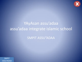 SMPIT
ASSU’ADAA
YAyAsan assu’adaa
assu’adaa integrate islamic school
SMPIT ASSU”ADAA
 
