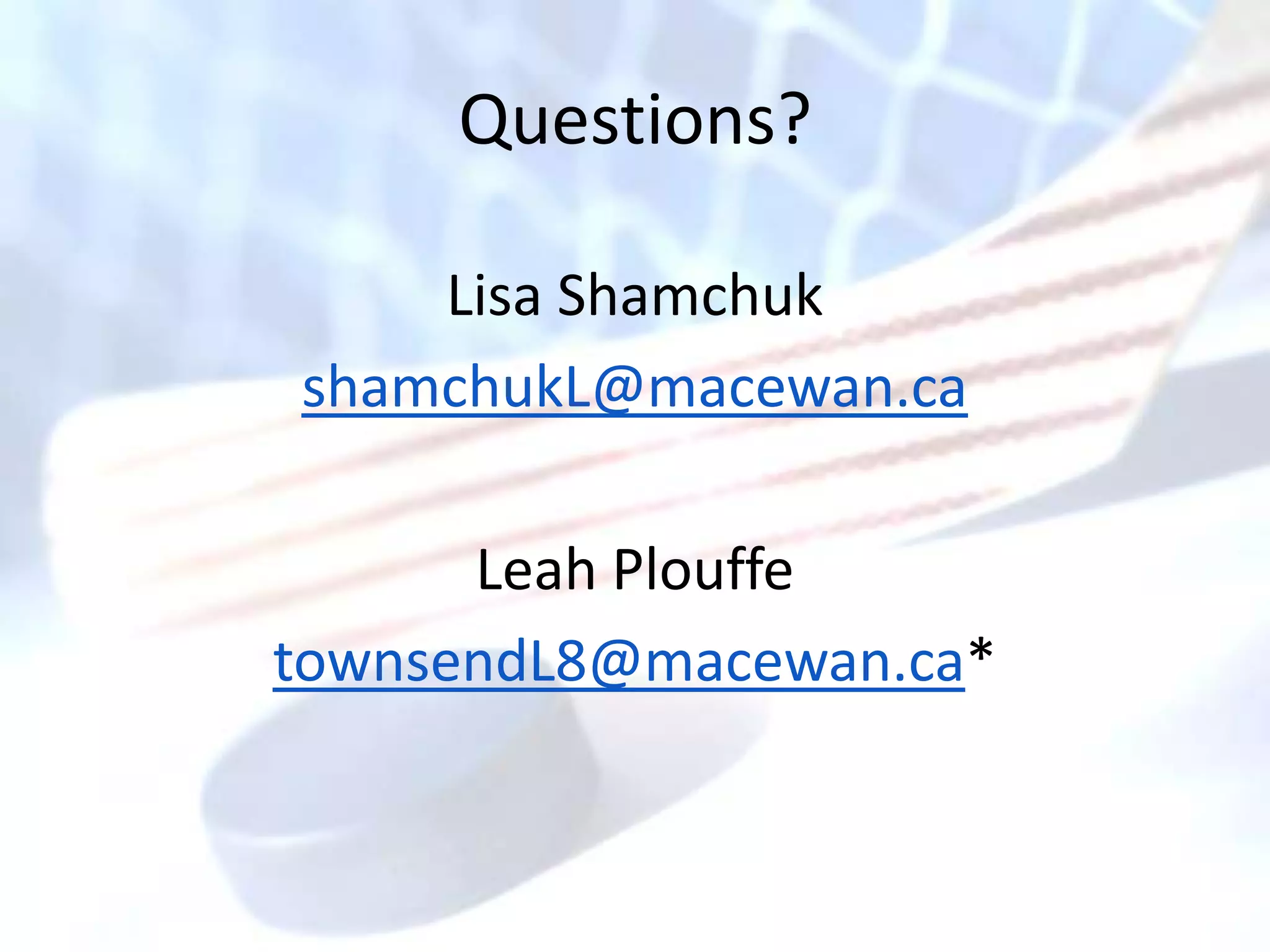 Questions?

    Lisa Shamchuk
shamchukL@macewan.ca

      Leah Plouffe
townsendL8@macewan.ca*
 