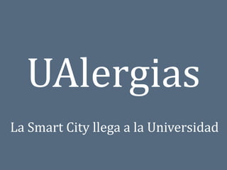 UAlergias
La Smart City llega a la Universidad
 