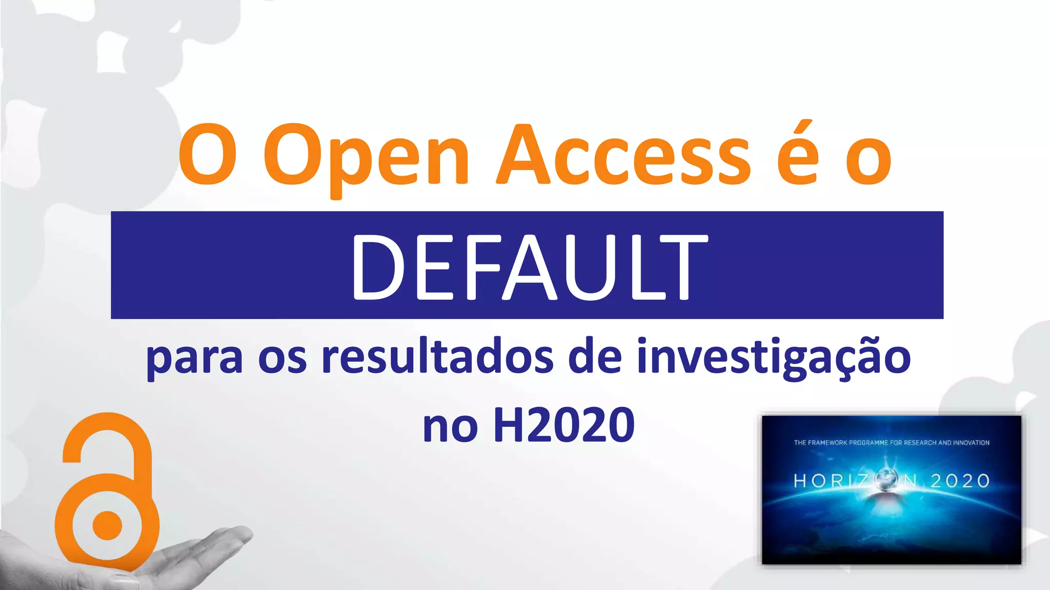 DEFAULT
O Open Access é o
para os resultados de investigação
no H2020
 