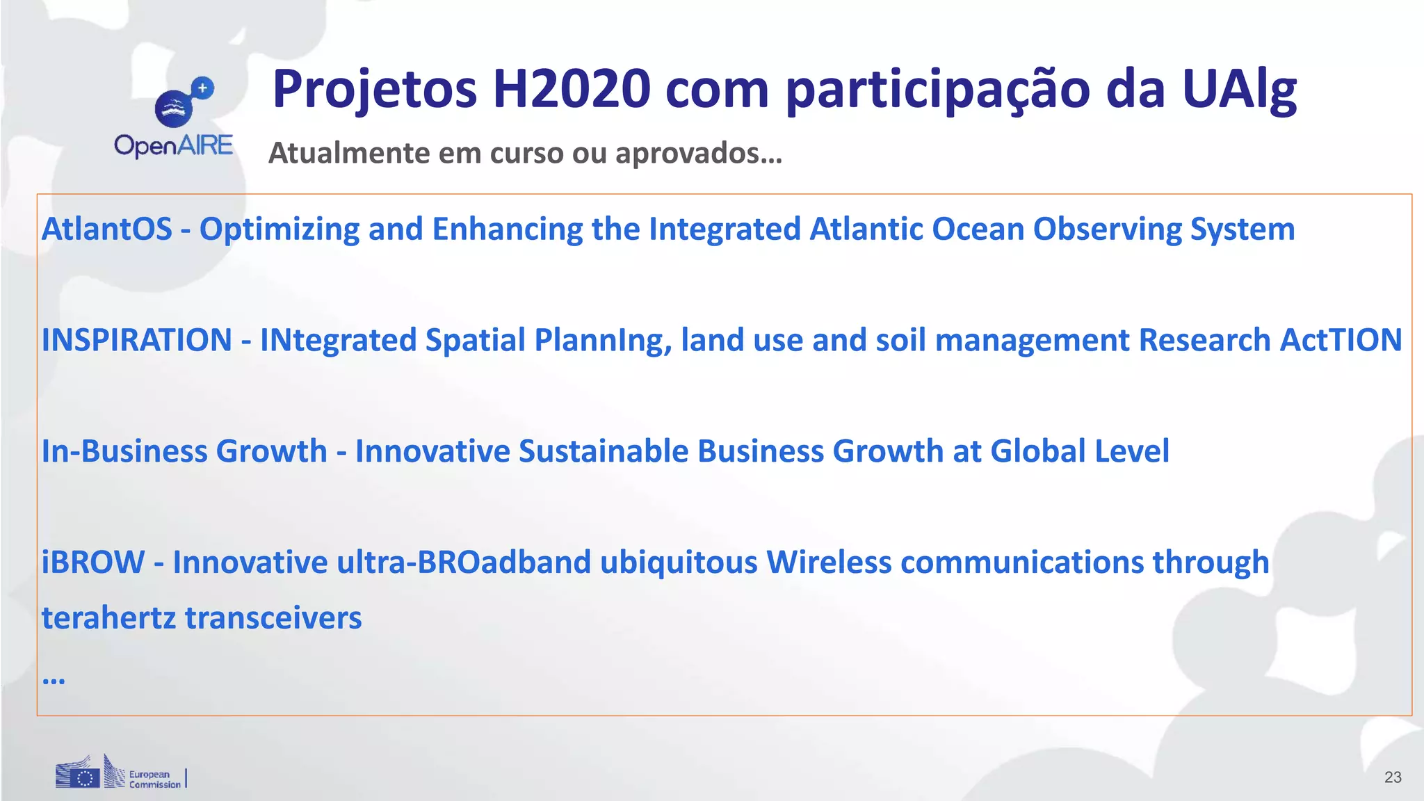 Projetos H2020 com participação da UAlg
23
AtlantOS - Optimizing and Enhancing the Integrated Atlantic Ocean Observing System
INSPIRATION - INtegrated Spatial PlannIng, land use and soil management Research ActTION
In-Business Growth - Innovative Sustainable Business Growth at Global Level
iBROW - Innovative ultra-BROadband ubiquitous Wireless communications through
terahertz transceivers
…
Atualmente em curso ou aprovados…
 