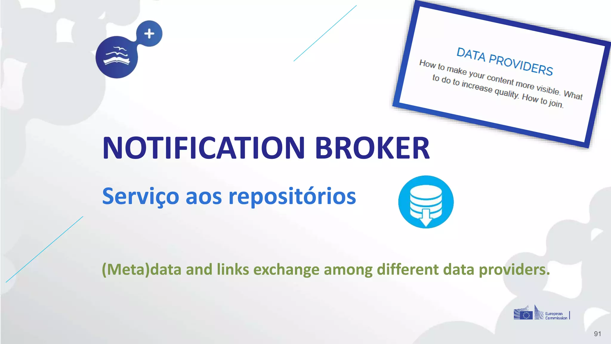NOTIFICATION BROKER
Serviço aos repositórios
91
(Meta)data and links exchange among different data providers.
 