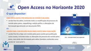 Open Access no Horizonte 2020
Quando depositar:
Cada beneficiário deve depositar o mais cedo
possível, o mais tardar na da...