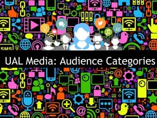 UAL Media: Audience Categories
 