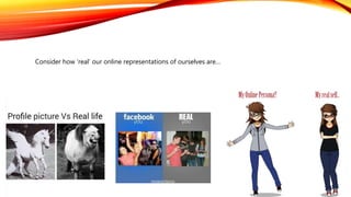 Consider how ‘real’ our online representations of ourselves are…
 