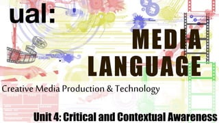 Creative Media Production & Technology
Unit 4: Critical and Contextual Awareness
MEDIA
LANGUAGE
 