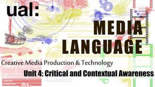 Creative Media Production & Technology
Unit 4: Critical and Contextual Awareness
MEDIA
LANGUAGE
 