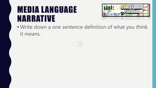 MEDIA LANGUAGE
NARRATIVE
• Write down a one sentence definition of what you think
it means.
 