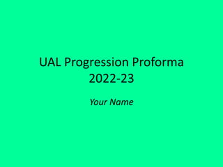 UAL Progression Proforma
2022-23
Your Name
 